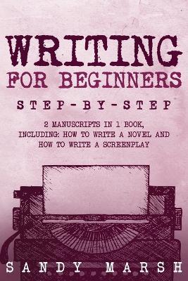 Writing for Beginners: Step-by-Step 2 Manuscripts in 1 Book Essential Fiction Writing Skills, Creative Writing and Beginners Writing Tricks Any Writer Can Learn - Sandy Marsh - cover