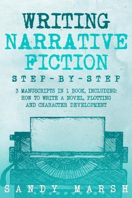 Writing Narrative Fiction: Step-by-Step 3 Manuscripts in 1 Book Essential Narrative Writing, Fiction Writing and Narrative Fiction Tricks Any Writer Can Learn - Sandy Marsh - cover