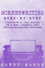 Screenwriting: Step-by-Step 3 Manuscripts in 1 Book Essential Screenwriting Format, Screenwriting Structure and Screenwriter Storytelling Tricks Any Writer Can Learn
