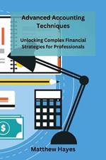 Advanced Accounting Techniques: Unlocking Complex Financial Strategies for Professionals