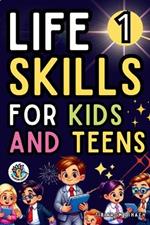 Life skills For kids and teens: Practical guide: Cooking, cleaning, making friends, handling emergencies, setting goals, making good decisions and much more.