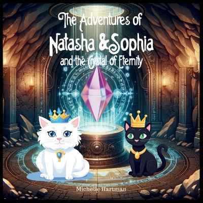 The Adventures of Natasha and Sophia: Princess Cats and the Crystal of Eternity - Michelle Hartman - cover