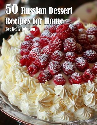 50 Russian Dessert Recipes for Home - Kelly Johnson - cover