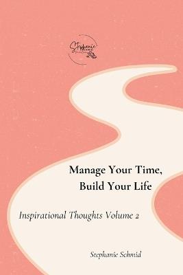 Manage Your Time, Build Your Life - Stephanie Schmid - cover