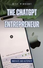 The ChatGPT Entrepreneur: Innovate and Automate