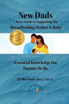 New Dads: A Basic Guide to Supporting The Breastfeeding Mother & Baby - H Mae Scott - cover