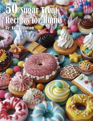 50 Sugar Treat Recipes for Home - Kelly Johnson - cover