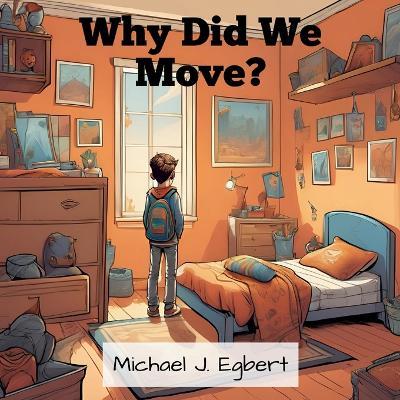 Why Did We Move? - Michael J Egbert - cover