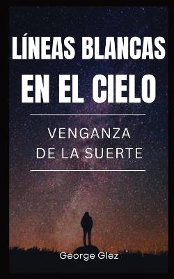 Lineas Blancas en el Cielo: Venganza de la Suerte - George Glez - cover