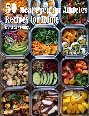 50 Meal Prep for Athletes Recipes for Home - Kelly Johnson - cover