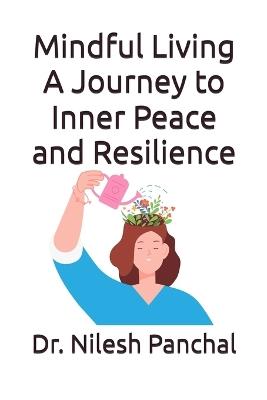 Mindful Living A Journey to Inner Peace and Resilience - Nilesh Panchal - cover