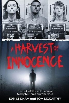 A Harvest of Innocence: The Untold Story of the West Memphis Three Murder Case - Dan Stidham,Tom McCarthy - cover