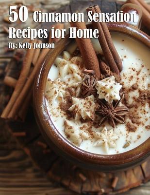 50 Cinnamon Sensation Recipes for Home - Kelly Johnson - cover