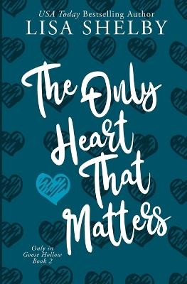 The Only Heart That Matters: Only in Goose Hollow Book 2 - Lisa Shelby - cover