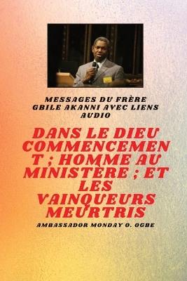 Au commencement Dieu; Homme au minist?re et meurtri Vainqueurs: du fr?re Gbile Akanni avec liens audio - Gbile Akanni,Ambassador Monday O Ogbe - cover