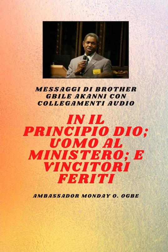In principio Dio ; Uomo al Ministero e ferito Vincitori - Gbile Akanni,Ambassador Monday O. Ogbe - ebook