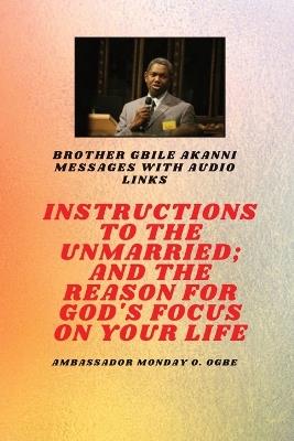 Instructions To The Unmarried; and The Reason For God's Focus On Your Life: Brother Gbile Akanni Messages with Audio links - Gbile Akanni,Ambassador Monday O Ogbe - cover