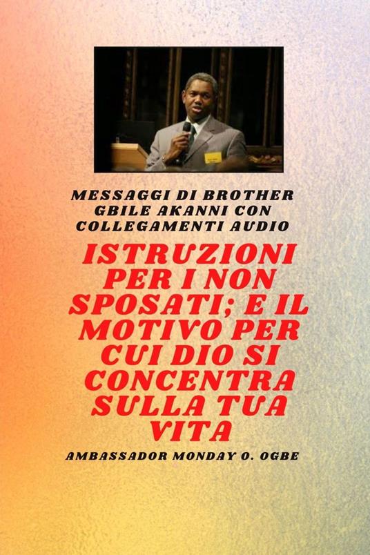 Istruzioni A IL Non sposato ; e il motivo per cui Dio si concentra sulla tua vita - Gbile Akanni,Ambassador Monday O. Ogbe - ebook