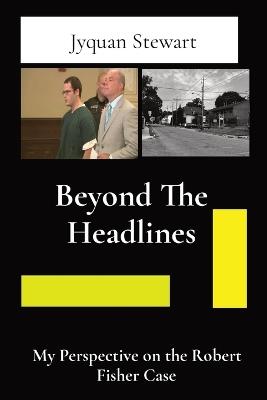 Beyond The Headlines: My Perspective on the Robert Fisher Case - Jyquan Stewart - cover