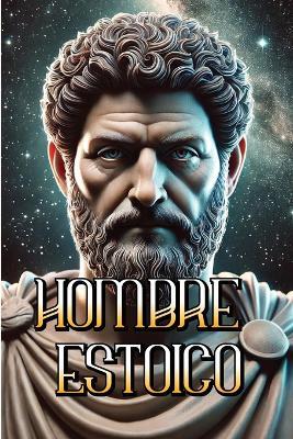 Hombre Estoico: Viviendo con Fortaleza, Sabidur?a y Virtud en el Mundo Moderno - Estoico - cover