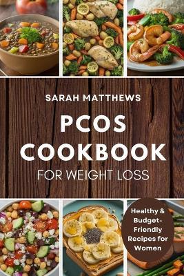 PCOS Cookbook for Weight Loss: Healthy & Budget-Friendly Recipes for Women - Sarah Matthews - cover