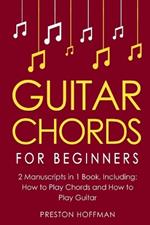 Guitar Chords: For Beginners - Bundle - The Only 2 Books You Need to Learn Chords for Guitar, Guitar Chord Theory and Guitar Chord Progressions Today