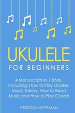 Ukulele: For Beginners - Bundle - The Only 4 Books You Need to Learn Ukulele Lessons, Ukulele Chords and How to Play Ukulele Music Today