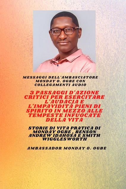 3 passaggi d'azione critici per esercitare l'audacia e l'impavidità pieni di spirito in mezzo alle TEMPESTE infuocate della vita - Arch. Benson Andrew Idahosa,Ambassador Monday O. Ogbe,Smith Wigglesworth - ebook