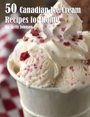 50 Canadian Ice Cream Recipes for Home - Johnson - cover