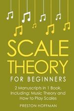 Scale Theory: For Beginners - Bundle - The Only 2 Books You Need to Learn Scale Music Theory, Scale Intervals and Scale Tuning Today