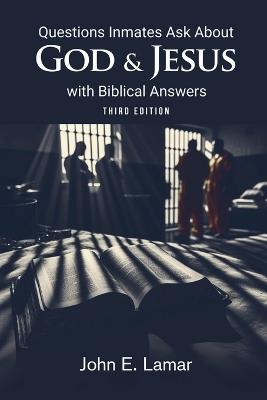 Questions Inmates Ask About God and Jesus with Biblical Answers: Third Edition - John E Lamar - cover