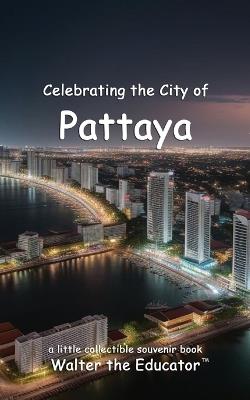 Celebrating the City of Pattaya - Walter the Educator - cover