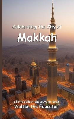 Celebrating the City of Makkah - Walter the Educator - cover