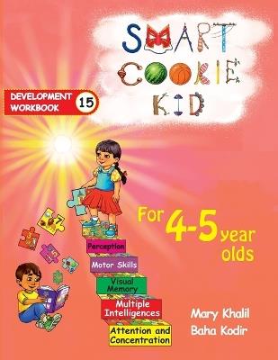 Smart Cookie Kid For 4-5 Year Olds Educational Development Workbook 15: Attention and Concentration Visual Memory Multiple Intelligences Motor Skills - Mary Khalil,Baha Kodir - cover