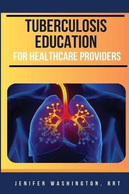 Tuberculosis Education for Healthcare Providers - Jenifer Washington - cover