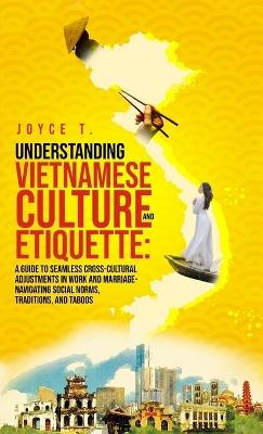 Understanding Vietnamese Culture and Etiquette: A Guide to Seamless Cross-Cultural Adjustments in Work and Marriage- Navigating Social Norms, Traditions, and Taboos - Joyce T - cover