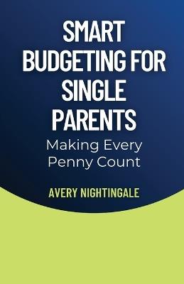 Smart Budgeting for Single Parents: Making Every Penny Count - Avery Nightingale - cover