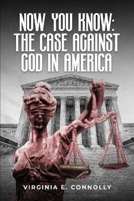 Now You Know: The Case against God in America - Virginia E Connolly - cover