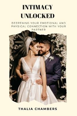 Intimacy Unlocked: Deepening Your Emotional and Physical Connection with Your Partner - Thalia Chambers - cover