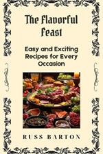 The Flavorful Feast: Easy and Exciting Recipes for Every Occasion