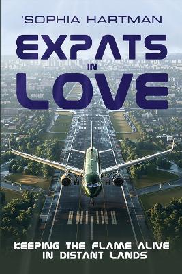 Expats in Love (Thriving in your Relationship While Living in a Foreign Land): Keeping the Flame Alive in Distant Lands - Sophia Hartman - cover