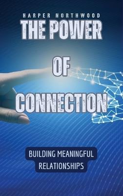 The Power of Connection: Building Meaningful Relationships - Harper Northwood - cover