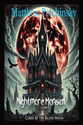 Nightmare Mansion: Curse of the Blood Moon - Matthew Petchinsky - cover
