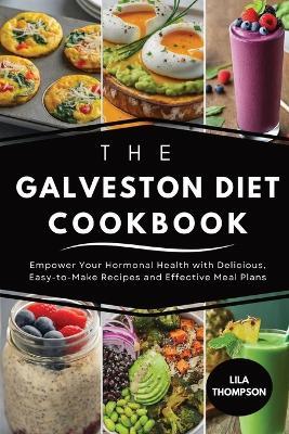 The Galveston Diet Cookbook: Empower Your Hormonal Health with Delicious, Easy-to-Make Recipes and Effective Meal Plans - Lila Thompson - cover