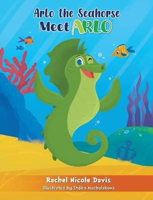 Arlo the Seahorse: Meet Arlo - Rachel Nicole Davis,Indira Muzbulakova - cover