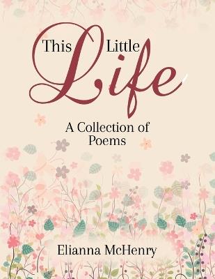 This Little Life: A Collection of Poems - Elianna McHenry - cover