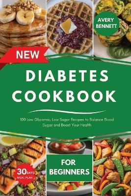 The New Diabetes Cookbook for Beginners: 100 Low Glycemic, Low Sugar Recipes to Balance Blood Sugar and Boost Your Health - Avery Bennett - cover