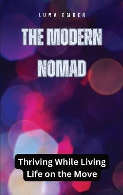 The Modern Nomad: Thriving While Living Life on the Move - Luna Ember - cover