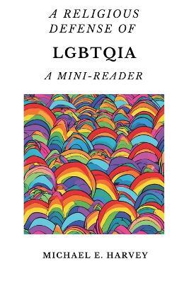 A Religious Defense of LGBTQIA: A Mini-Reader - Michael E Harvey - cover