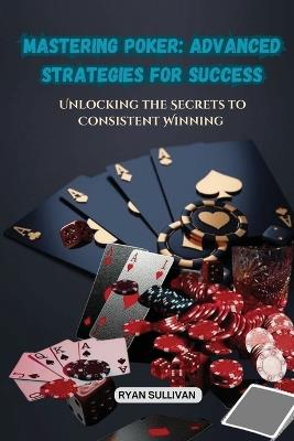 Mastering Poker: Unlocking the Secrets to Consistent Winning - Ryan Sullivan - cover